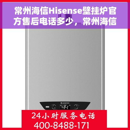 常州海信Hisense壁挂炉官方售后电话多少,常州海信Hisense壁挂炉售后电话及维修服务详解 常州海信Hisense壁挂炉官方售后电话多少,常州海信Hisense壁挂炉售后电话及维修服务详解