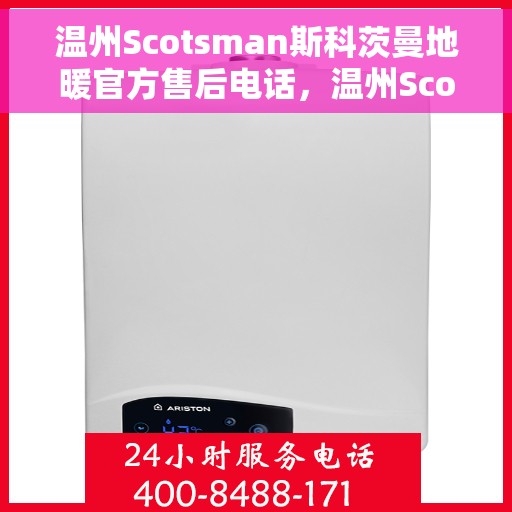 温州Scotsman斯科茨曼地暖官方售后电话,温州Scotsman斯科茨曼地暖官方售后热线电话公布 温州Scotsman斯科茨曼地暖官方售后电话,温州Scotsman斯科茨曼地暖官方售后热线电话公布
