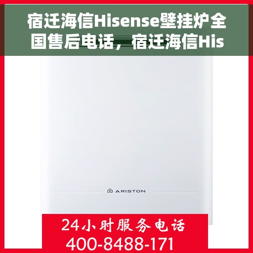宿迁海信Hisense壁挂炉全国售后电话，宿迁海信Hisense壁挂炉售后电话及维修服务指南