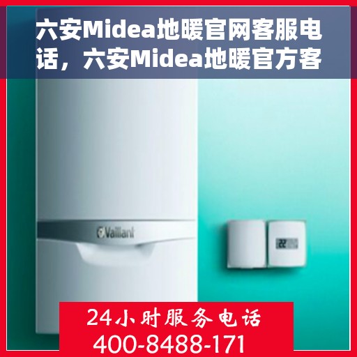 六安Midea地暖官网客服电话,六安Midea地暖官方客服热线 六安Midea地暖官网客服电话,六安Midea地暖官方客服热线