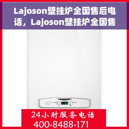 Lajoson壁挂炉全国售后电话，Lajoson壁挂炉全国售后服务热线电话公布