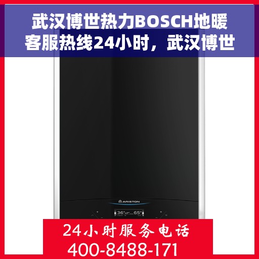 武汉博世热力BOSCH地暖客服热线24小时，武汉博世热力BOSCH地暖全天候客服热线支持