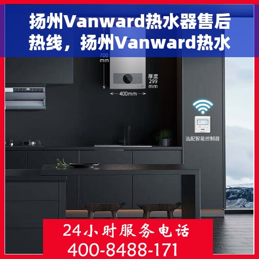 扬州Vanward热水器售后热线，扬州Vanward热水器售后服务热线，专业解决您的热水器问题