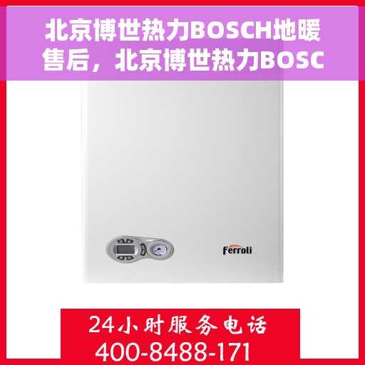 北京博世热力BOSCH地暖售后，北京博世热力BOSCH地暖专业售后服务解析