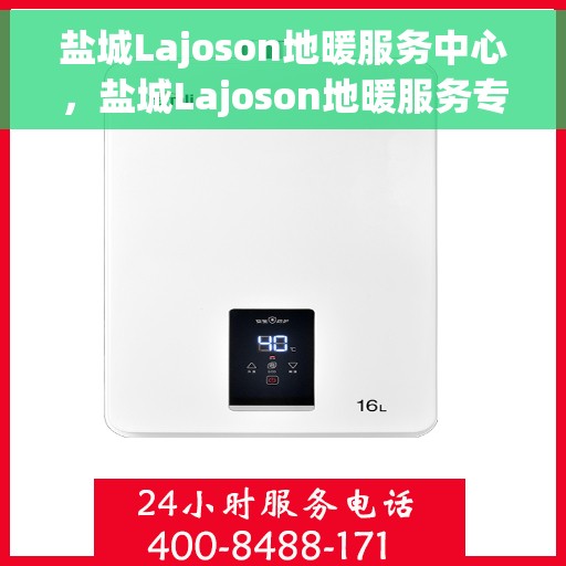 盐城Lajoson地暖服务中心,盐城Lajoson地暖服务专业体验中心 盐城Lajoson地暖服务中心,盐城Lajoson地暖服务专业体验中心