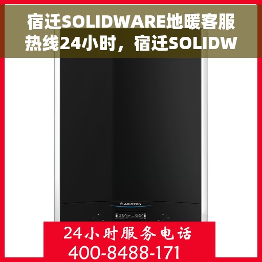 宿迁SOLIDWARE地暖客服热线24小时，宿迁SOLIDWARE地暖全天候客服热线支持