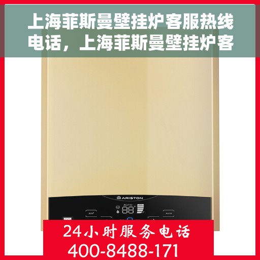上海菲斯曼壁挂炉客服热线电话，上海菲斯曼壁挂炉客服热线电话一览，专业解答您的疑问！