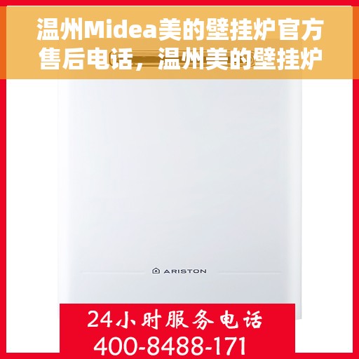 温州Midea美的壁挂炉官方售后电话，温州美的壁挂炉官方售后电话及维修服务指南