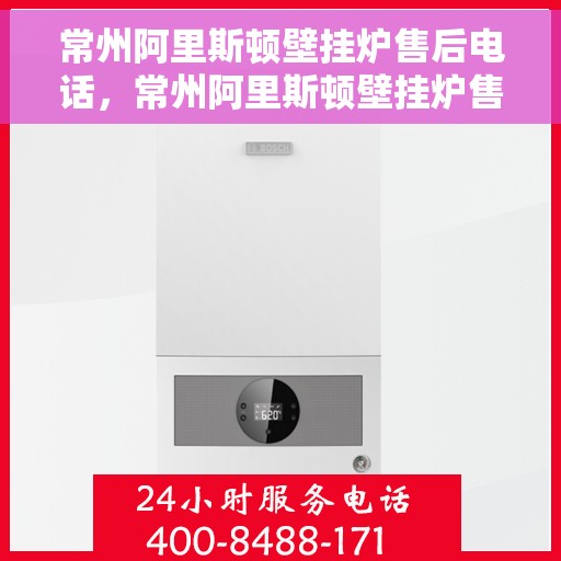 常州阿里斯顿壁挂炉售后电话，常州阿里斯顿壁挂炉售后服务热线，专业维修，快速响应！