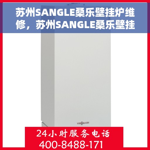 苏州SANGLE桑乐壁挂炉维修，苏州SANGLE桑乐壁挂炉专业维修服务
