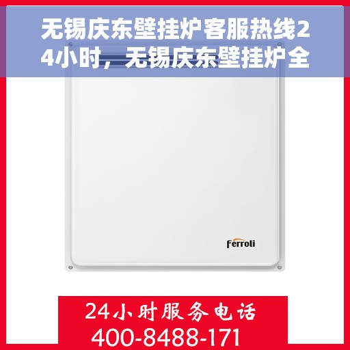 无锡庆东壁挂炉客服热线24小时，无锡庆东壁挂炉全天候客服热线，温暖服务不打烊