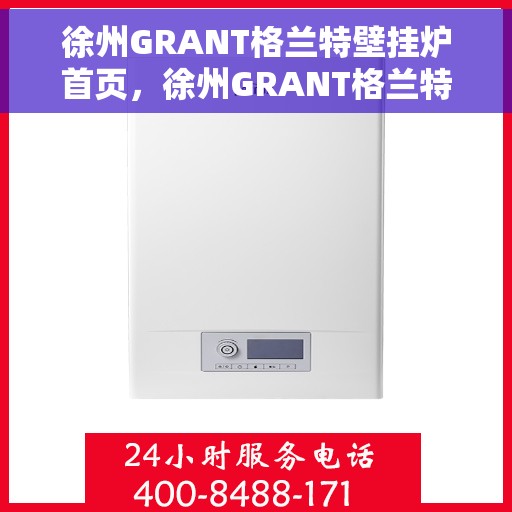 徐州GRANT格兰特壁挂炉首页，徐州GRANT格兰特壁挂炉，温暖首选的官方首页体验
