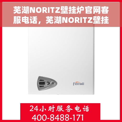 芜湖NORITZ壁挂炉官网客服电话,芜湖NORITZ壁挂炉官网客服热线及售后咨询电话号码 芜湖NORITZ壁挂炉官网客服电话,芜湖NORITZ壁挂炉官网客服热线及售后咨询电话号码