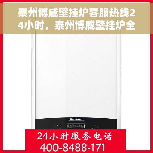 泰州博威壁挂炉客服热线24小时，泰州博威壁挂炉全天候客服热线，温暖服务不打烊