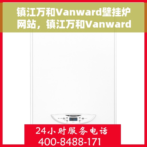 镇江万和Vanward壁挂炉网站，镇江万和Vanward壁挂炉官网介绍，高效、智能、舒适的家居生活首选