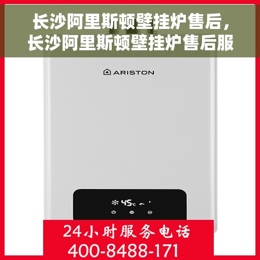 长沙阿里斯顿壁挂炉售后，长沙阿里斯顿壁挂炉售后服务解析