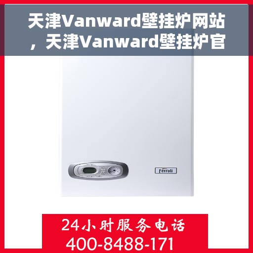 天津Vanward壁挂炉网站,天津Vanward壁挂炉官网,专业品质,智能温暖您的家 天津Vanward壁挂炉网站,天津Vanward壁挂炉官网,专业品质,智能温暖您的家