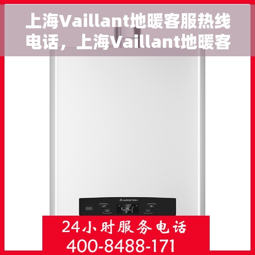上海Vaillant地暖客服热线电话,上海Vaillant地暖客服热线详解,专业解答,温暖您的生活 上海Vaillant地暖客服热线电话,上海Vaillant地暖客服热线详解,专业解答,温暖您的生活