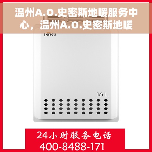 温州A.O.史密斯地暖服务中心，温州A.O.史密斯地暖专业服务中心，一站式服务，温暖您的生活