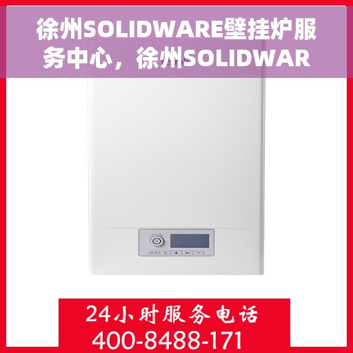 徐州SOLIDWARE壁挂炉服务中心，徐州SOLIDWARE壁挂炉专业服务中心