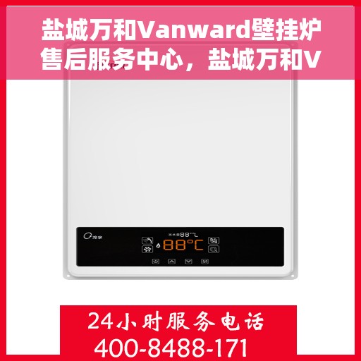 盐城万和Vanward壁挂炉售后服务中心,盐城万和Vanward壁挂炉售后服务中心,专业维修,贴心服务 盐城万和Vanward壁挂炉售后服务中心,盐城万和Vanward壁挂炉售后服务中心,专业维修,贴心服务