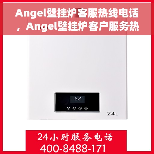 Angel壁挂炉客服热线电话，Angel壁挂炉客户服务热线电话，专业解答您的疑问