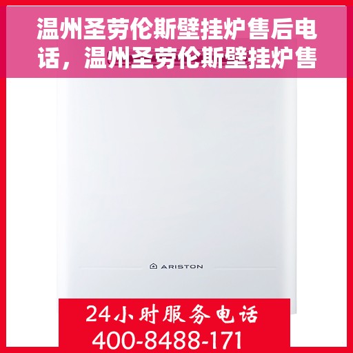 温州圣劳伦斯壁挂炉售后电话，温州圣劳伦斯壁挂炉售后服务热线及联系方式解析
