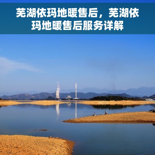 芜湖依玛地暖售后，芜湖依玛地暖售后服务详解