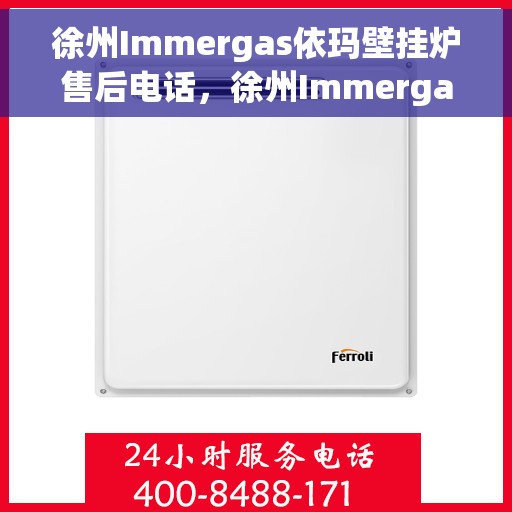 徐州Immergas依玛壁挂炉售后电话，徐州Immergas依玛壁挂炉售后服务热线及电话全解析