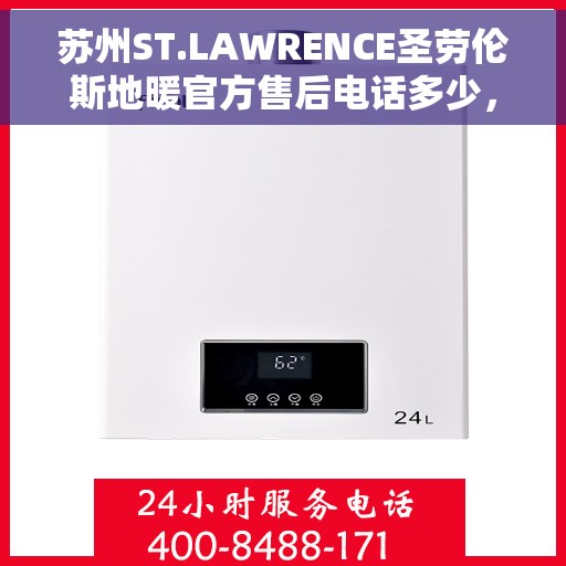 苏州ST.LAWRENCE圣劳伦斯地暖官方售后电话多少,苏州ST.LAWRENCE圣劳伦斯地暖官方售后电话及维修服务详解 苏州ST.LAWRENCE圣劳伦斯地暖官方售后电话多少,苏州ST.LAWRENCE圣劳伦斯地暖官方售后电话及维修服务详解