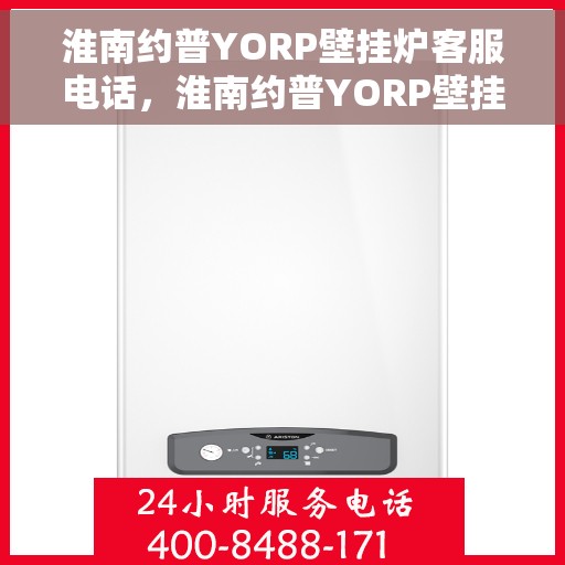 淮南约普YORP壁挂炉客服电话，淮南约普YORP壁挂炉客服热线及咨询服务中心电话