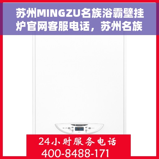 苏州MINGZU名族浴霸壁挂炉官网客服电话，苏州名族浴霸壁挂炉官网客服热线及售后支持指南