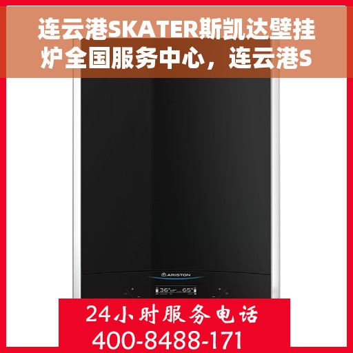 连云港SKATER斯凯达壁挂炉全国服务中心，连云港SKATER斯凯达壁挂炉全国服务中心，专业维修与优质服务一体化