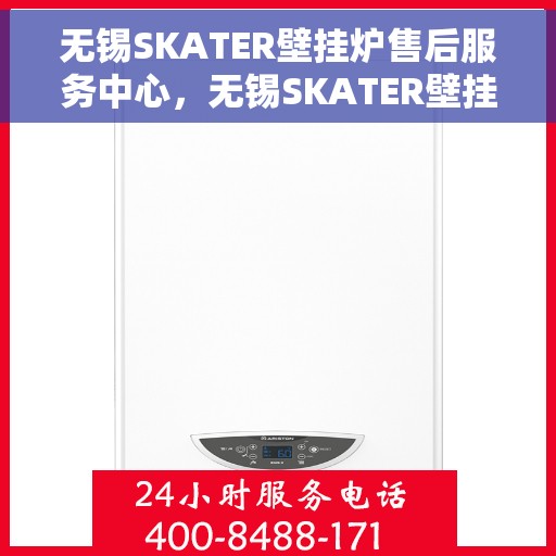 无锡SKATER壁挂炉售后服务中心,无锡SKATER壁挂炉售后服务中心,专业维修与贴心服务 无锡SKATER壁挂炉售后服务中心,无锡SKATER壁挂炉售后服务中心,专业维修与贴心服务
