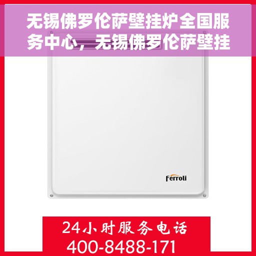 无锡佛罗伦萨壁挂炉全国服务中心,无锡佛罗伦萨壁挂炉全国服务中心,专业售后与全方位服务一体化平台 无锡佛罗伦萨壁挂炉全国服务中心,无锡佛罗伦萨壁挂炉全国服务中心,专业售后与全方位服务一体化平台