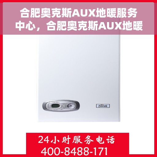 合肥奥克斯AUX地暖服务中心，合肥奥克斯AUX地暖服务中心，专业温暖你的冬季之选
