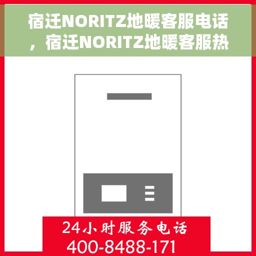 宿迁NORITZ地暖客服电话，宿迁NORITZ地暖客服热线，专业解答，温暖您的生活