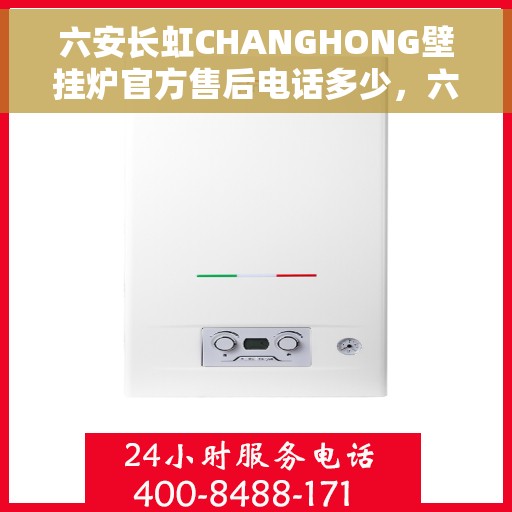 六安长虹CHANGHONG壁挂炉官方售后电话多少，六安长虹CHANGHONG壁挂炉售后电话及维修服务解析