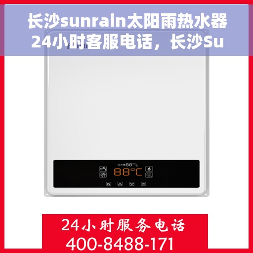 长沙sunrain太阳雨热水器24小时客服电话，长沙Sunrain太阳雨热水器全天候客服热线