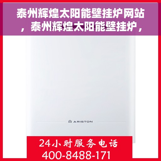 泰州辉煌太阳能壁挂炉网站,泰州辉煌太阳能壁挂炉,高效节能的温暖之源 泰州辉煌太阳能壁挂炉网站,泰州辉煌太阳能壁挂炉,高效节能的温暖之源