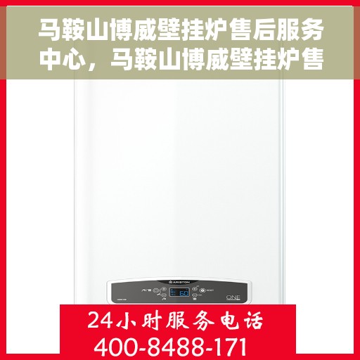 马鞍山博威壁挂炉售后服务中心,马鞍山博威壁挂炉售后服务中心,专业维修与贴心服务 马鞍山博威壁挂炉售后服务中心,马鞍山博威壁挂炉售后服务中心,专业维修与贴心服务