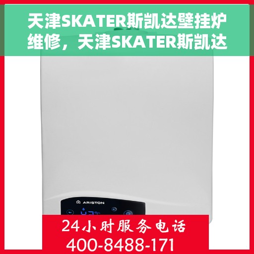 天津SKATER斯凯达壁挂炉维修,天津SKATER斯凯达壁挂炉专业维修服务 天津SKATER斯凯达壁挂炉维修,天津SKATER斯凯达壁挂炉专业维修服务