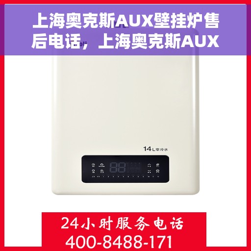 上海奥克斯AUX壁挂炉售后电话，上海奥克斯AUX壁挂炉售后服务热线及电话汇总
