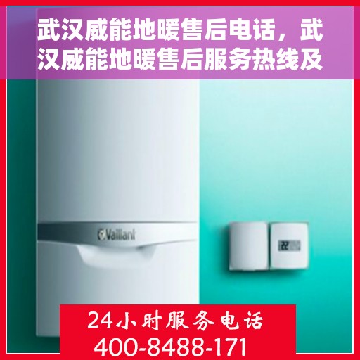 武汉威能地暖售后电话，武汉威能地暖售后服务热线及电话详解