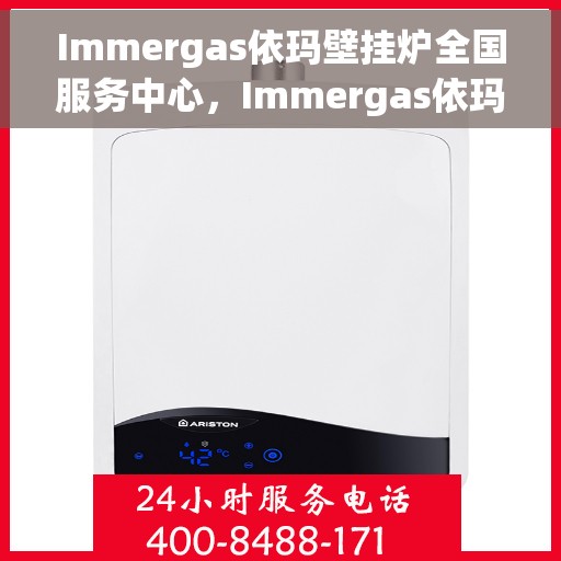 Immergas依玛壁挂炉全国服务中心,Immergas依玛壁挂炉全国售后服务中心,专业维修与贴心服务 Immergas依玛壁挂炉全国服务中心,Immergas依玛壁挂炉全国售后服务中心,专业维修与贴心服务