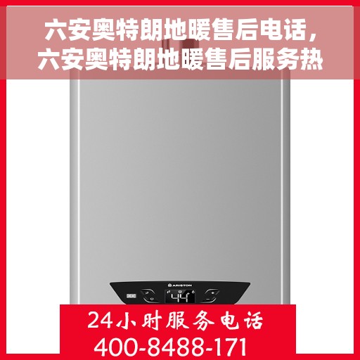 六安奥特朗地暖售后电话，六安奥特朗地暖售后服务热线
