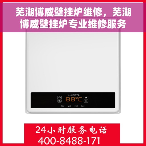 芜湖博威壁挂炉维修，芜湖博威壁挂炉专业维修服务