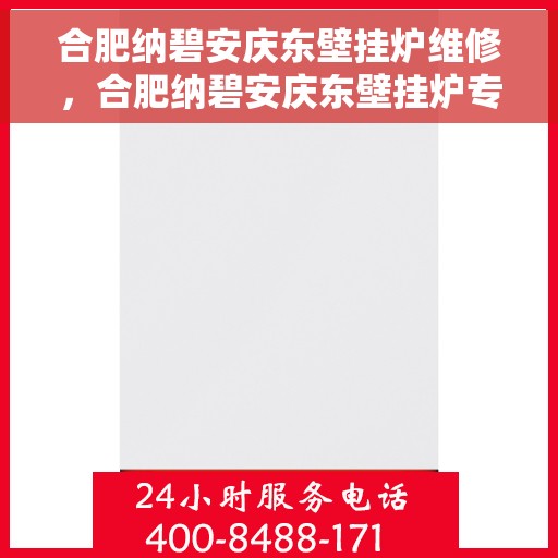 合肥纳碧安庆东壁挂炉维修，合肥纳碧安庆东壁挂炉专业维修服务