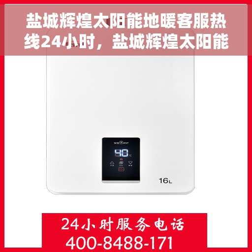 盐城辉煌太阳能地暖客服热线24小时，盐城辉煌太阳能地暖全天候客服热线，贴心服务，温暖不停歇