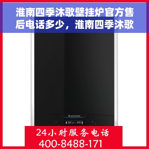 淮南四季沐歌壁挂炉官方售后电话多少,淮南四季沐歌壁挂炉售后服务热线揭秘 淮南四季沐歌壁挂炉官方售后电话多少,淮南四季沐歌壁挂炉售后服务热线揭秘